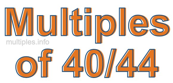 Multiples of 40/44