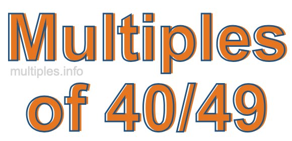 Multiples of 40/49