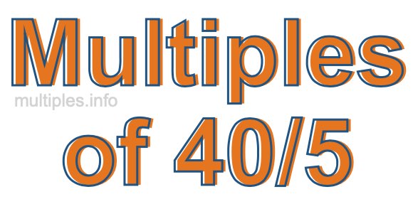 Multiples of 40/5 Multiples of 40/5