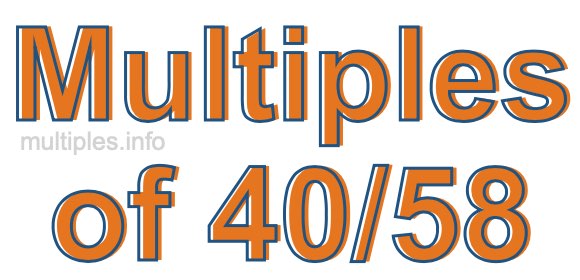Multiples of 40/58