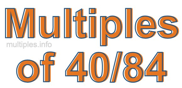 Multiples of 40/84 Multiples of 40/84