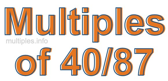 Multiples of 40/87 Multiples of 40/87
