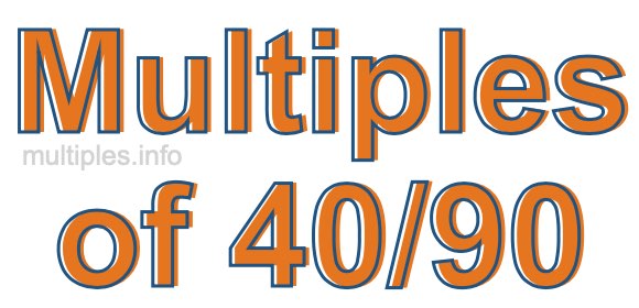 Multiples of 40/90 Multiples of 40/90