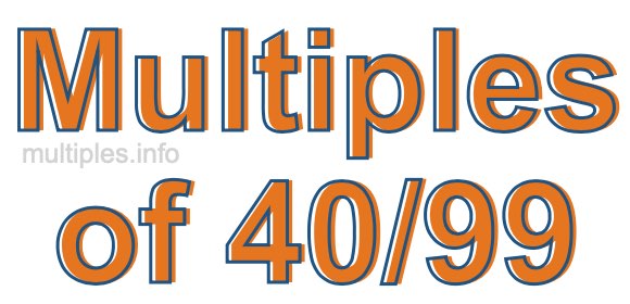 Multiples of 40/99 Multiples of 40/99