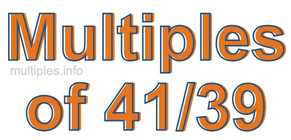 Multiples of 41/39 Multiples of 41/39