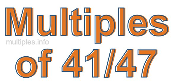 Multiples of 41/47 Multiples of 41/47