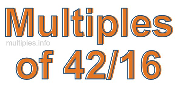 Multiples of 42/16 Multiples of 42/16