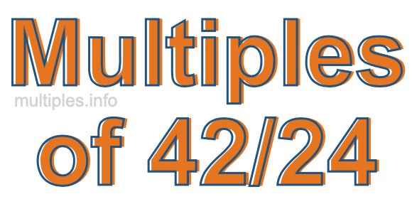 Multiples of 42/24 Multiples of 42/24