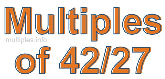 Multiples of 42/27 Multiples of 42/27