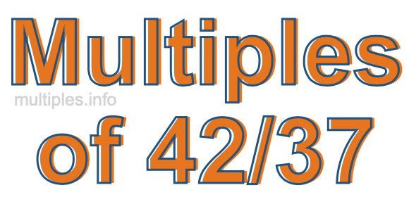 Multiples of 42/37 Multiples of 42/37