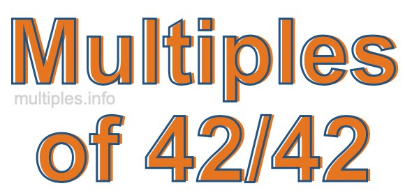 Multiples of 42/42 Multiples of 42/42