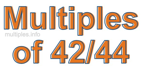 Multiples of 42/44