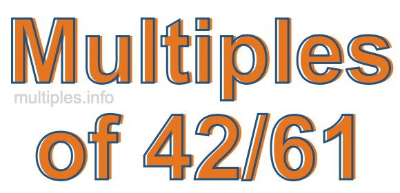 Multiples of 42/61 Multiples of 42/61