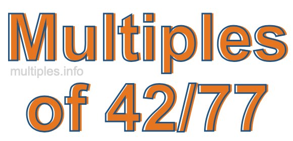 Multiples of 42/77 Multiples of 42/77