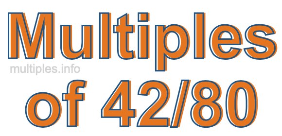Multiples of 42/80 Multiples of 42/80