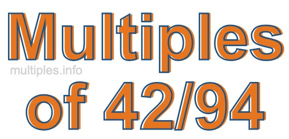 Multiples of 42/94 Multiples of 42/94