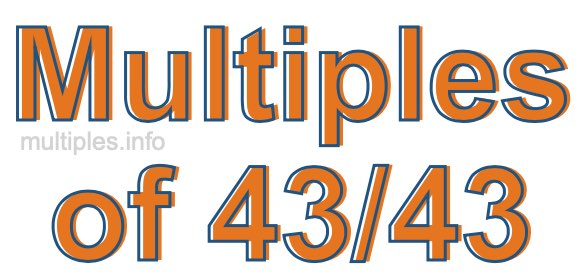 Multiples of 43/43 Multiples of 43/43