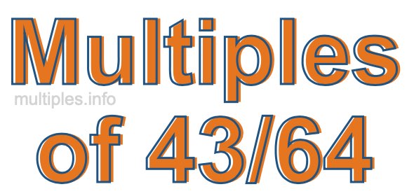 Multiples of 43/64 Multiples of 43/64