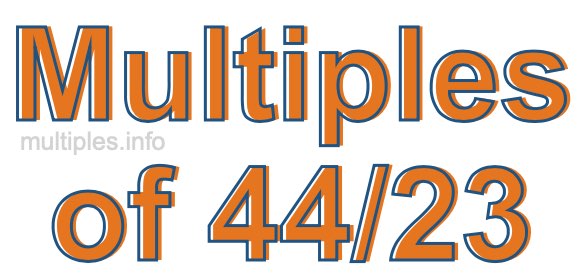 Multiples of 44/23 Multiples of 44/23
