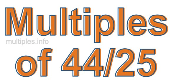 Multiples of 44/25 Multiples of 44/25