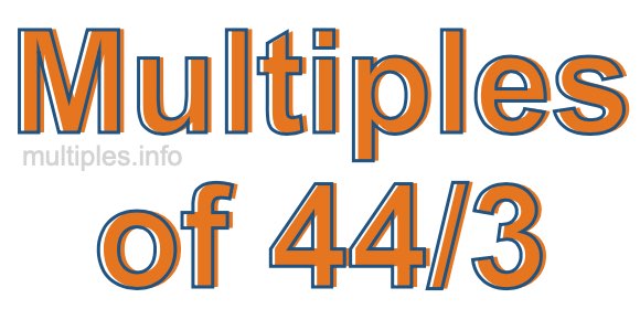 Multiples of 44/3 Multiples of 44/3