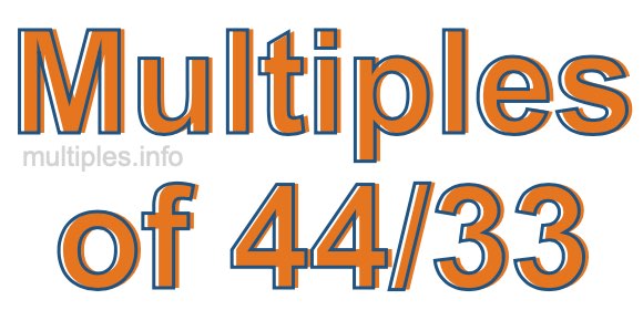 Multiples of 44/33 Multiples of 44/33