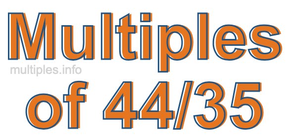 Multiples of 44/35 Multiples of 44/35