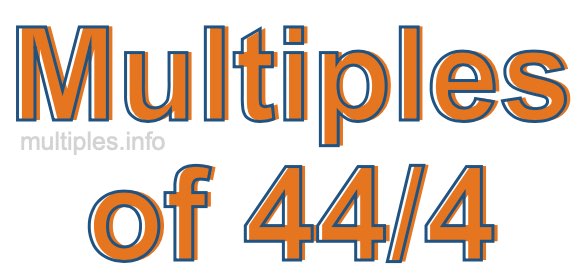 Multiples of 44/4
