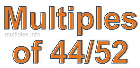 Multiples of 44/52 Multiples of 44/52