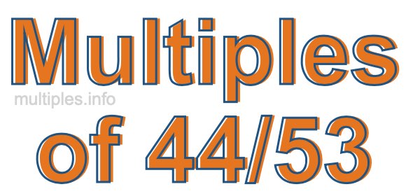 Multiples of 44/53 Multiples of 44/53