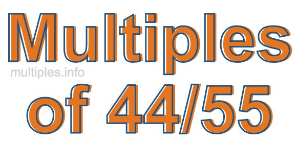 Multiples of 44/55