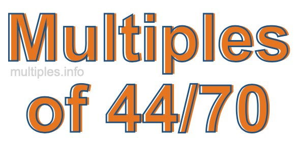 Multiples of 44/70