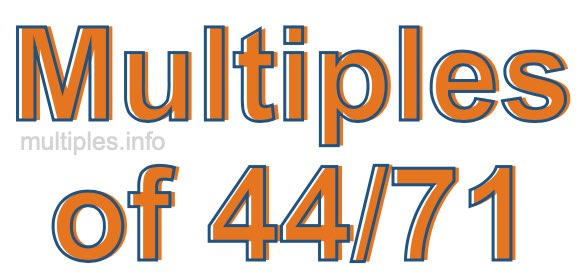 Multiples of 44/71 Multiples of 44/71