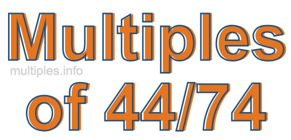 Multiples of 44/74