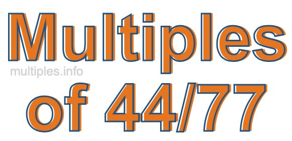 Multiples of 44/77 Multiples of 44/77