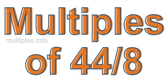 Multiples of 44/8
