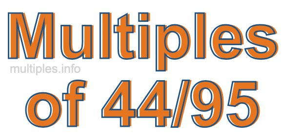 Multiples of 44/95 Multiples of 44/95