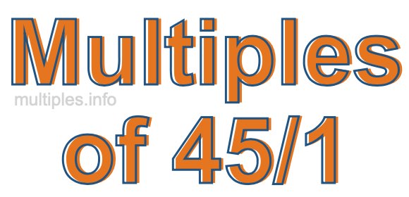 Multiples of 45/1 Multiples of 45/1