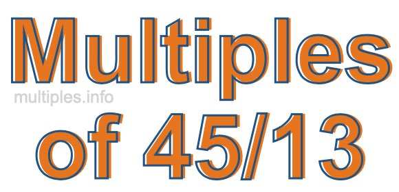 Multiples of 45/13 Multiples of 45/13