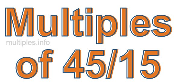 Multiples of 45/15 Multiples of 45/15