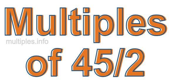 Multiples of 45/2 Multiples of 45/2