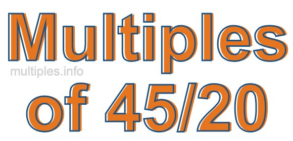 Multiples of 45/20 Multiples of 45/20
