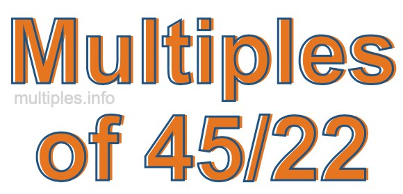 Multiples of 45/22 Multiples of 45/22