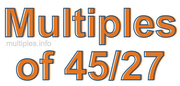 Multiples of 45/27 Multiples of 45/27