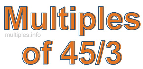 Multiples of 45/3 Multiples of 45/3