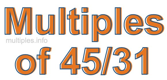 Multiples of 45/31 Multiples of 45/31