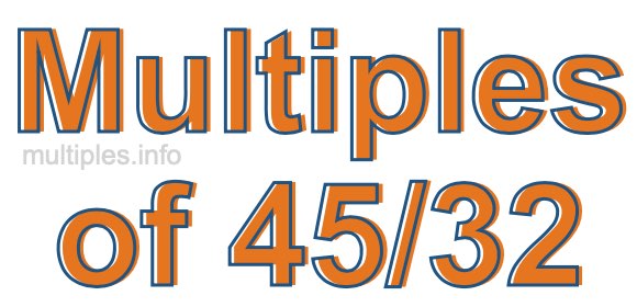 Multiples of 45/32 Multiples of 45/32