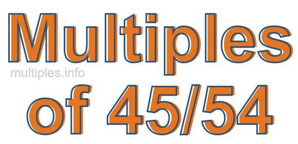 Multiples of 45/54 Multiples of 45/54