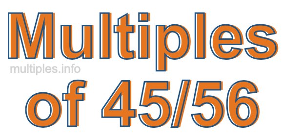 Multiples of 45/56 Multiples of 45/56