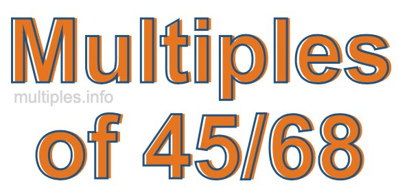 Multiples of 45/68 Multiples of 45/68